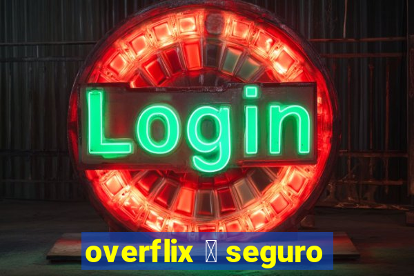 overflix 茅 seguro