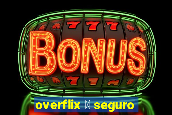 overflix 茅 seguro