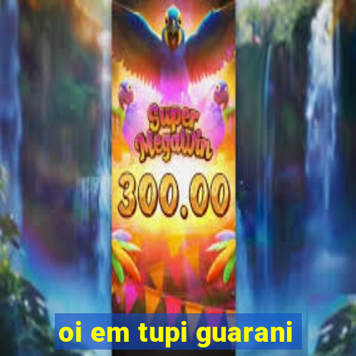 oi em tupi guarani