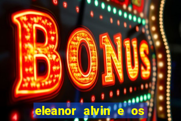 eleanor alvin e os esquilos 2