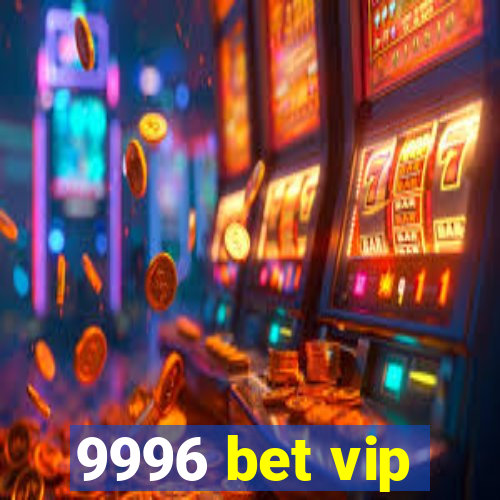 9996 bet vip