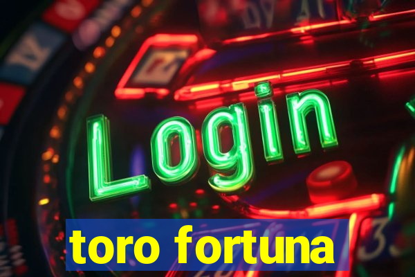 toro fortuna