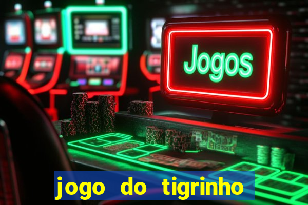 jogo do tigrinho que paga dinheiro