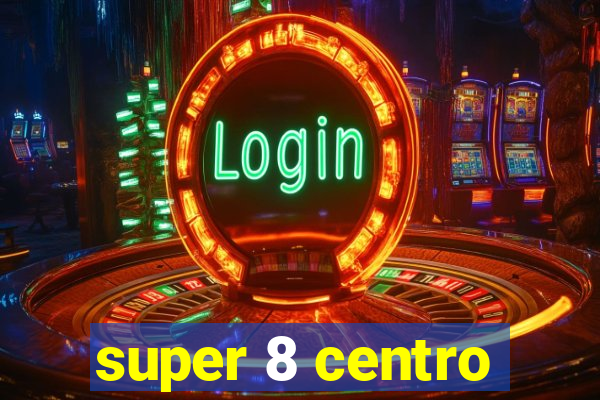 super 8 centro