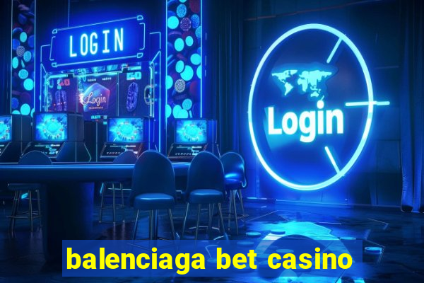 balenciaga bet casino