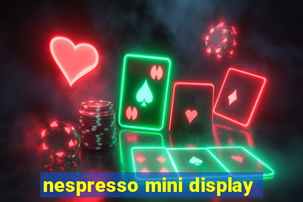 nespresso mini display