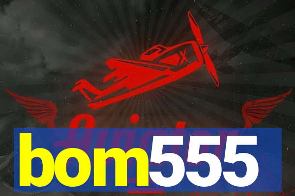 bom555