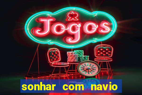 sonhar com navio jogo do bicho