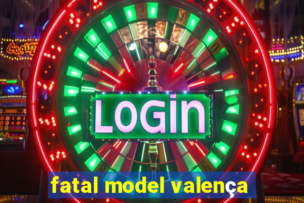 fatal model valença