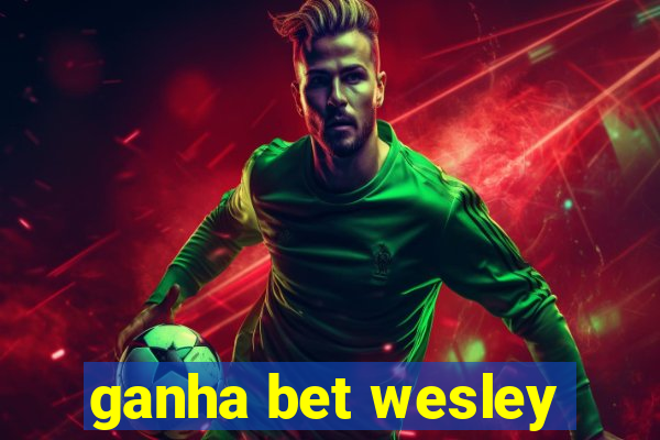 ganha bet wesley