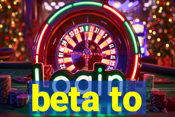 beta to