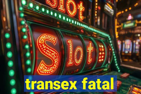 transex fatal