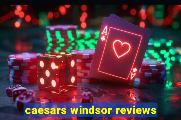 caesars windsor reviews