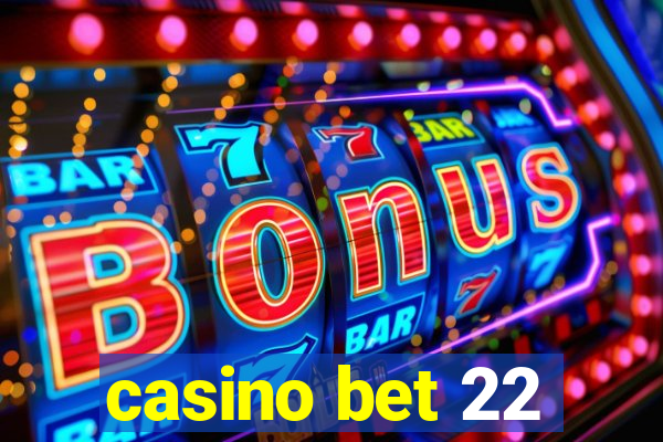 casino bet 22