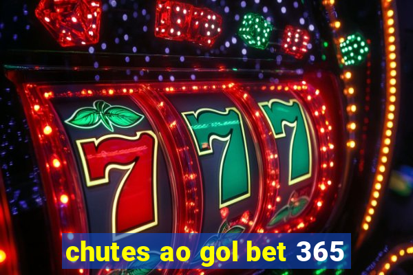 chutes ao gol bet 365