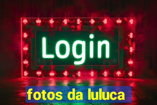 fotos da luluca