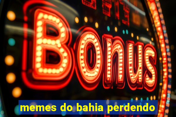 memes do bahia perdendo