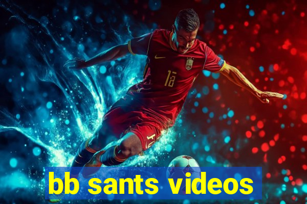 bb sants videos