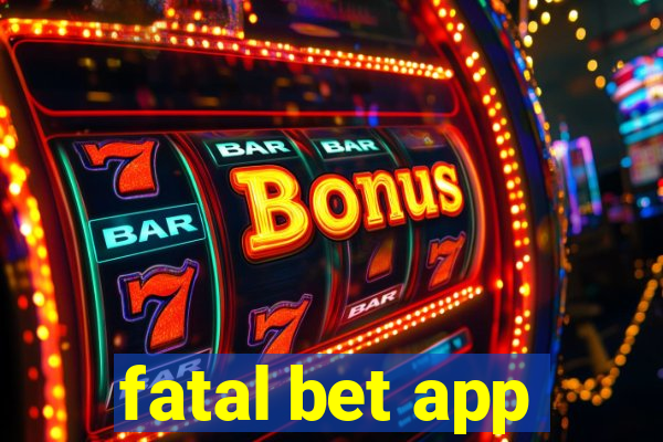 fatal bet app