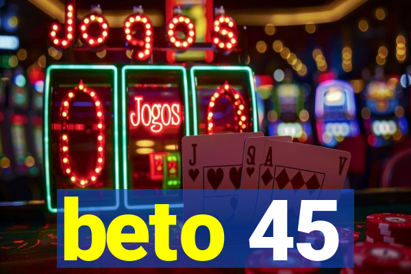 beto 45