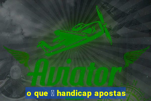 o que 茅 handicap apostas