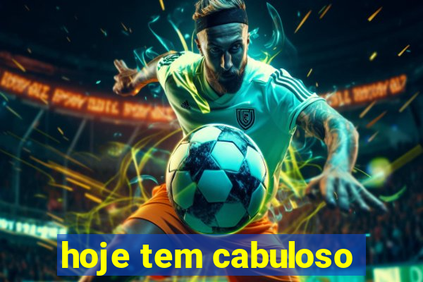 hoje tem cabuloso