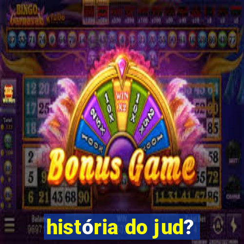 história do jud?