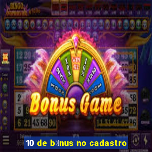 10 de b么nus no cadastro