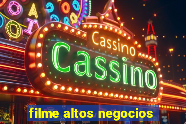 filme altos negocios