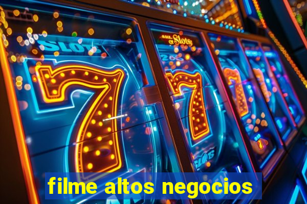 filme altos negocios