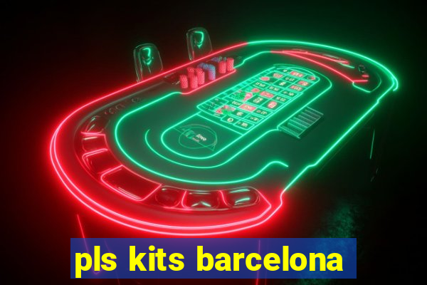 pls kits barcelona