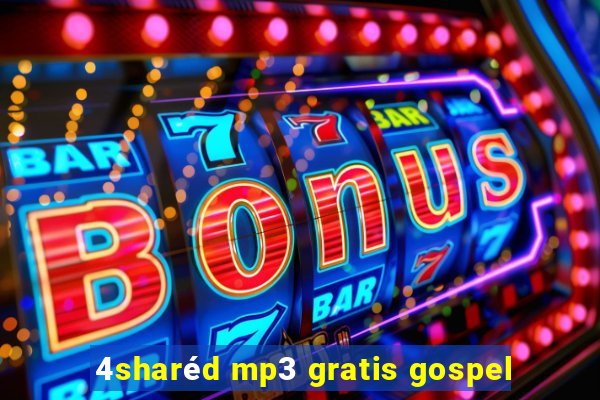 4sharéd mp3 gratis gospel