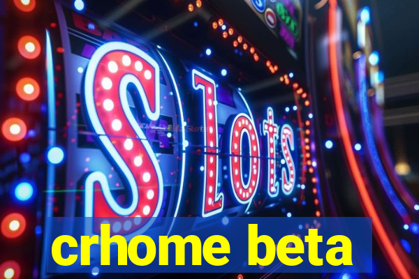 crhome beta