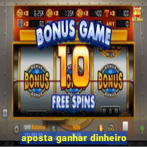 aposta ganhar dinheiro