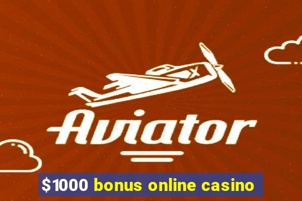 $1000 bonus online casino