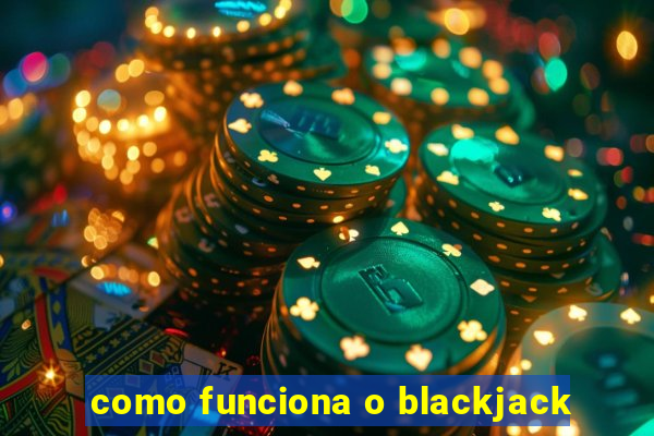 como funciona o blackjack