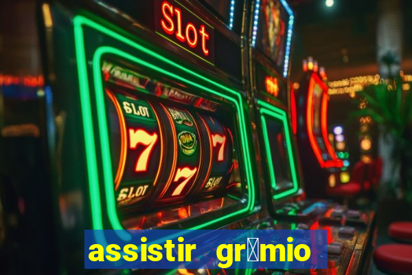 assistir gr锚mio ao vivo em hd