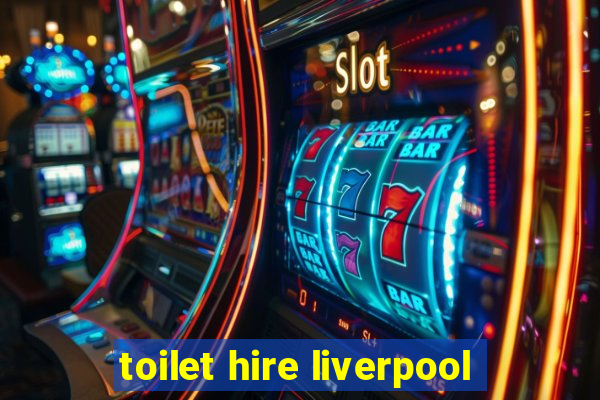 toilet hire liverpool