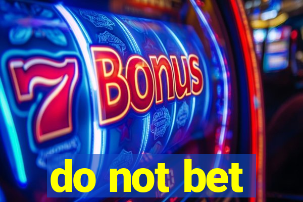 do not bet