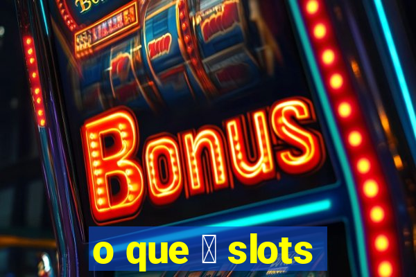 o que 茅 slots