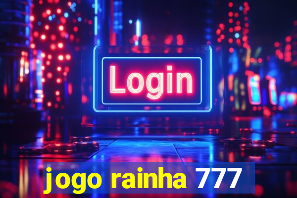 jogo rainha 777