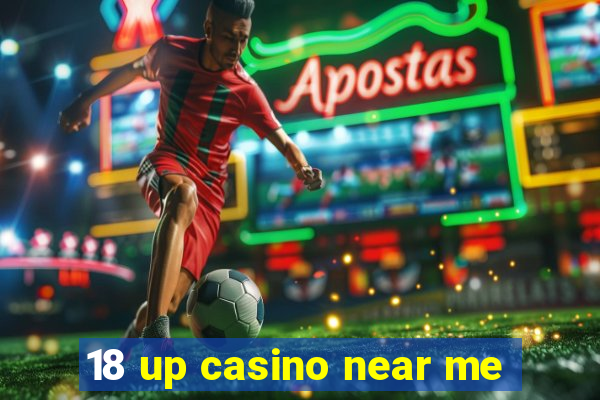 18 up casino near me