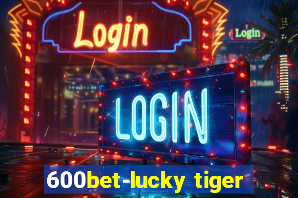 600bet-lucky tiger