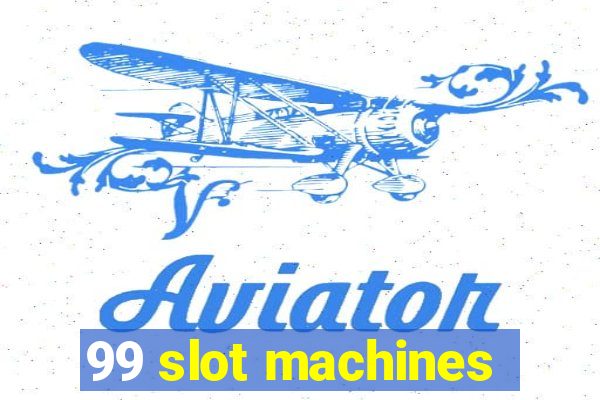 99 slot machines