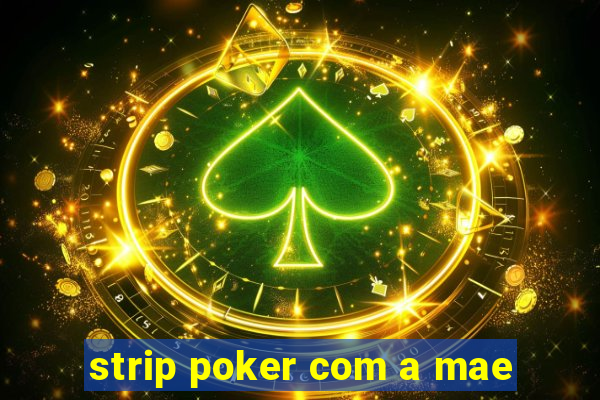 strip poker com a mae