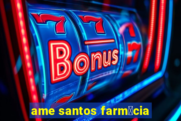 ame santos farm谩cia