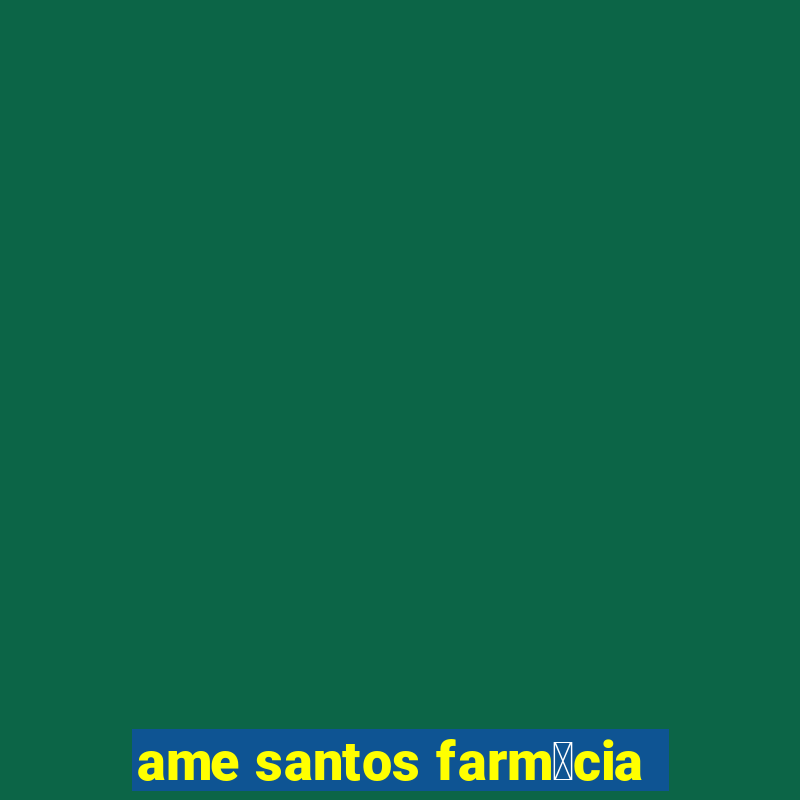 ame santos farm谩cia