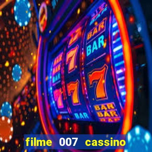 filme 007 cassino royale completo dublado