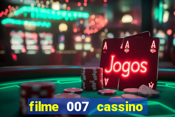 filme 007 cassino royale completo dublado