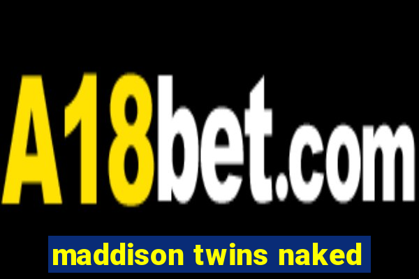 maddison twins naked